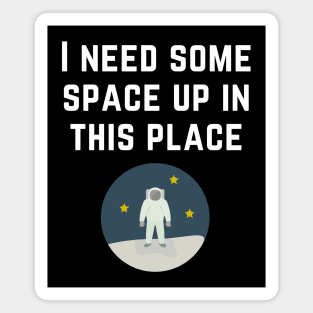 I Need Some Space Up in this Place - Astronaut - White Text Magnet